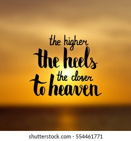 The higher the heel the closer to heaven. Illustration with hand-lettering inspiration and motivation quote. Drawing for prints with phrase.