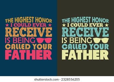 The Highest Honor I Could Ever Receive Is Being Called Your Father, New Dad Shirt, Dad Shirt, Daddy Shirt, Best Papa shirt, Gift for Dad, Unique Father's Day Gift, Father’s Day, Father-Daughter