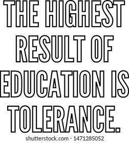 The highest result of education is tolerance