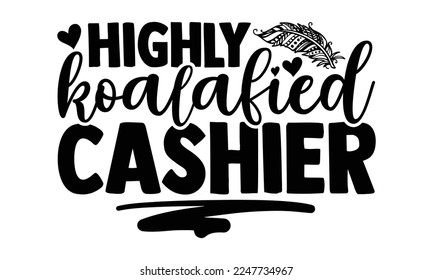 Highly koalafied cashier - Cashier T-shirt Design, Illustration for prints on bags, posters, and cards, svg for Cutting Machine, Silhouette Cameo, Cricut