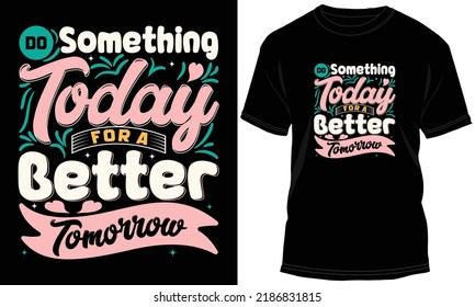 High-quality Do Something Today For A Better Tomorrow T-shirt Design Vector Illustration