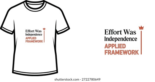 High-quality typography t-shirt design featuring the quote 'Effort Was Independence APPLIED FRAMEWORK' in a minimalist style, professional vector art isolated on a transparent background.