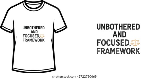 A high-quality typography t-shirt design featuring the quote "UNBOTHERED AND FOCUSED, FRAMEWORK" in a modern graphic legal style, professional vector art isolated on a transparent background.