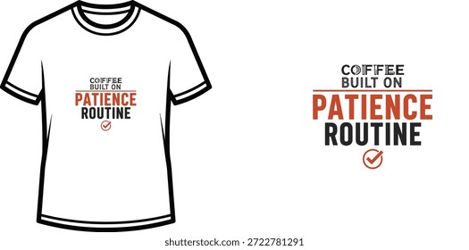 High-quality typography t-shirt design featuring the quote COFFEE BUILT ON PATIENCE ROUTINE in a minimalist style, professional vector art isolated on a transparent background.