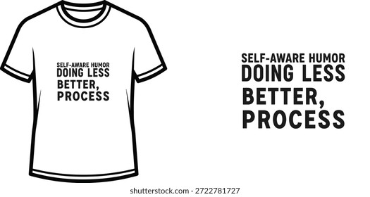 High-quality typography t-shirt design featuring the quote 'SELF-AWARE HUMOR DOING LESS BETTER, PROCESS' in a minimalist style, professional vector art isolated on a transparent background.