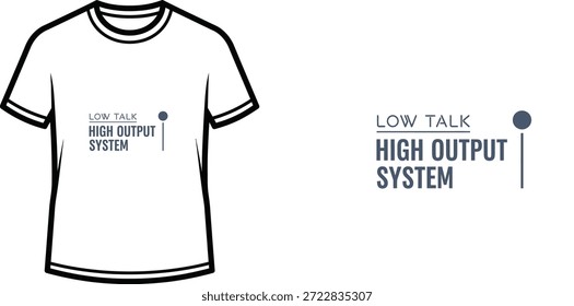Diseño de camiseta de tipografía de alta calidad con la cita "LOW TALK HIGH OUTPUT SYSTEM" en un estilo minimalista, Arte vectorial profesional aislado sobre un fondo transparente.