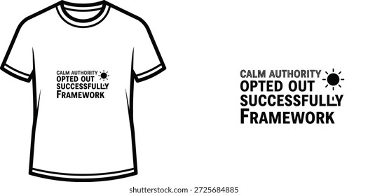 A high-quality typography t-shirt design featuring the quote "CALM AUTHORITY OPTED OUT SUCCESSFULLY FRAMEWORK" in a modern, minimalist style, professional vector art isolated on a transparent background.