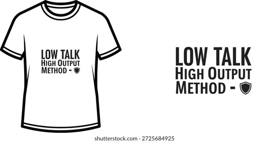 High-quality typography t-shirt design featuring the quote "LOW TALK HIGH OUTPUT METHOD" in a minimalist style, professional vector art isolated on a transparent background.