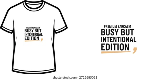 High-quality typography t-shirt design featuring the quote PREMIUM SARCASM BUSY BUT INTENTIONAL EDITION in a minimalist style, professional vector art isolated on a transparent background.
