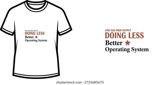 Diseño de camiseta de tipografía de alta calidad con la cita "LOW EGO HIGH OUTPUT DOING LESS Better ★ Operating System" en un estilo minimalista, Arte vectorial profesional aislado sobre un fondo transparente.