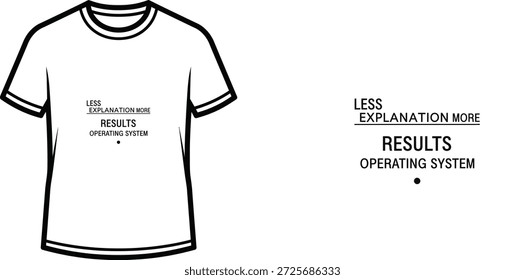 High-quality typography t-shirt design featuring the quote LESS EXPLANATION MORE RESULTS OPERATING SYSTEM in a minimalist style, professional vector art isolated on a transparent background.