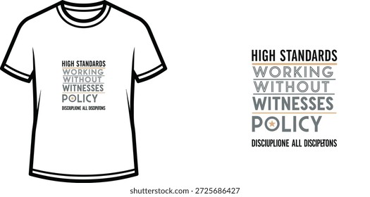 A high-quality typography t-shirt design featuring the quote 'HIGH STANDARDS WORKING WITHOUT WITNESSES POLICY DISCIPLINE ALL DISCIPLINES' in a minimalist style, professional vector art isolated on a transparent background.