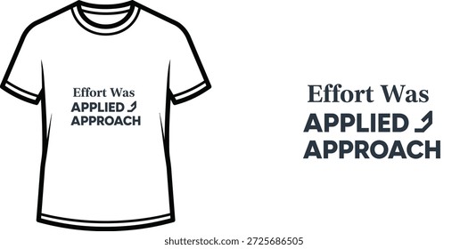 High-quality typography t-shirt design featuring the quote 'Effort Was APPLIED APPROACH' in a minimalist style, professional vector art isolated on a transparent background.