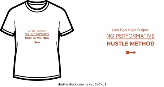 Diseño de camiseta de tipografía de alta calidad con la cita Low Ego High Output NO PERFORMATIVE HUSTLE METHOD en un estilo minimalista, Arte vectorial profesional aislado sobre un fondo transparente.