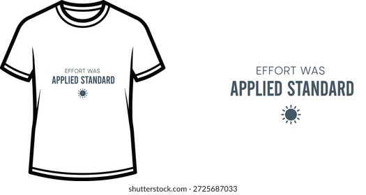 High-quality typography t-shirt design featuring the quote 'EFFORT WAS APPLIED STANDARD' in a minimalist style, professional vector art isolated on a transparent background.