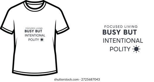 High-quality typography t-shirt design featuring the quote 'FOCUSED LIVING BUSY BUT INTENTIONAL POLITY' in a minimalist style, professional vector art isolated on a transparent background.