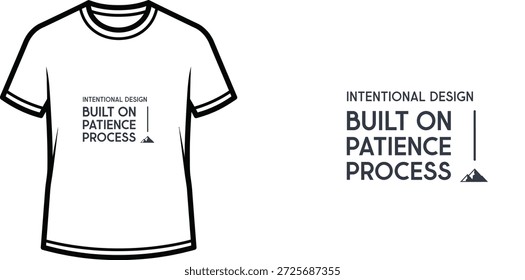 A high-quality typography t-shirt design featuring the quote "INTENTIONAL DESIGN BUILT ON PATIENCE PROCESS" in a modern, minimalist style, professional vector art isolated on a transparent background.