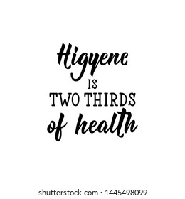 Higyene is two thirds of health. Lettering. Vector illustration. Perfect design for greeting cards, posters, T-shirts, banners print invitations.