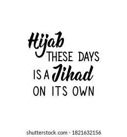 Hijab these days is a Jihad on its own. Lettering. Calligraphy vector. Ink illustration. Religion Islamic quote in English