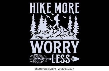 Hike More Worry Less - Hiking T Shirt Design, Handmade calligraphy vector illustration, Isolated on black background, Cutting Cricut and Silhouette, EPS 10
