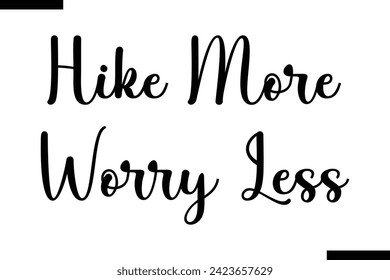 Hike More Worry Less Life Quote About traveling. Cursive Lettering Typography Text