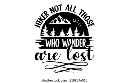 Hiker Not All Those Who Wander are Lost -Hiking t shirt design, Hand drawn lettering phrase, Calligraphy graphic design, SVG Files for Cutting Cricut and Silhouette,  Hand written vector sign, EPS