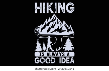Hiking Is Always A Good Idea - Hiking T Shirt Design, Handmade calligraphy vector illustration, Isolated on black background, Cutting Cricut and Silhouette, EPS 10
