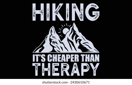 Hiking It’s Cheaper Than Therapy - Hiking T Shirt Design, Handmade calligraphy vector illustration, Isolated on black background, Cutting Cricut and Silhouette, EPS 10