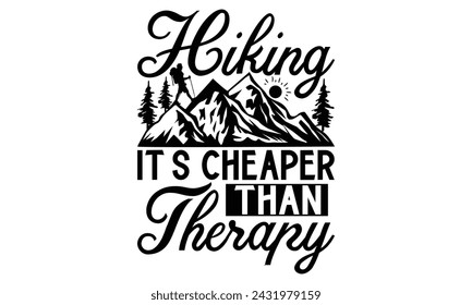 Hiking It’s Cheaper Than Therapy - Hiking T Shirt Design, Modern calligraphy, Cutting and Silhouette, for prints on bags, cups, card, posters.