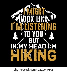 Hiking Quote and Saying, best for graphic goods. I might look like I'm listening to you