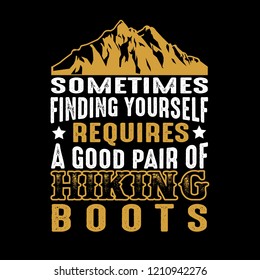 Hiking Quote and Saying, best for graphic goods. Sometimes Finding Yourself requires a good pair