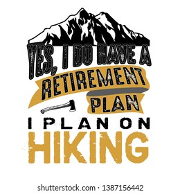 Hiking Quote and Saying. Yes, I do Have a retirement plan