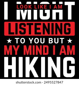 Hiking t shirt design saying I might look like i am listening to you but my mind i am hiking