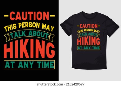 HIKING T-SHIRT DESIGN CAUTION THIS PERSON MAY TALK ABOUT HIKING AT ANY TIME.