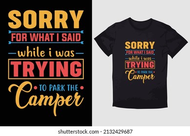 HIKING T-SHIRT DESIGN SORRY FOR WHAT I SAID WHILE I WAS TRYING TO PARK THE CAMPER
