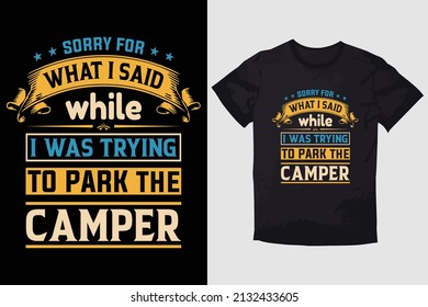 HIKING T-SHIRT DESIGN SORRY FOR WHAT I SAID WHILE I WAS TRYING TO PARK THE CAMPER