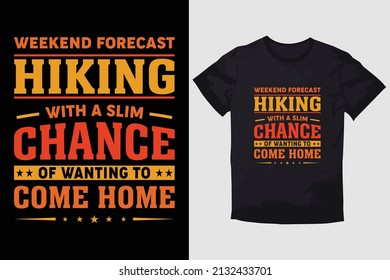 HIKING T-SHIRT DESIGN WEEKEND FORECAST HIKING WITH A SLIM CHANCE OF WANTING TO COME HOME