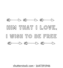  Him that I love, I wish to be free even from me. Text saying for print. Vector Quote 
