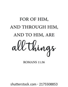For of him, and through him, and to him, are all things. Romans 11:36, encouraging Bible Verse, Scripture poster, Home wall decor, Christian banner, Baptism gift, Biblical poster, vector illustration
