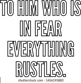 To him who is in fear everything rustles