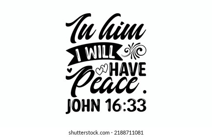 In him I will have peace. john 16:33 - Christmas SVG Design. Lettering Vector illustration. Good for scrapbooking, posters, templet,  greeting cards, banners, textiles, T-shirts, and Christmas Quote D