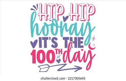 Hip Hip Hooray It's The 100th Day - Kids T shirt Design, Modern calligraphy, Cut Files for Cricut Svg, Illustration for prints on bags, posters