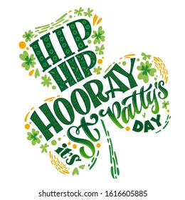 Hip Hip Hooray it's St Patty's day - hand drawn St Patrick's day vector lettering phrase, green shamrock shape design. Spring festival decore.