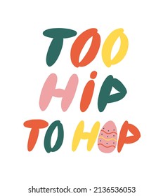 Too hip to hop funny easter quote with egg. Vector design for t shirt, print, sticker.