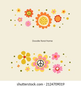 Hippie frame flowers. Hippy style blossoms, retro vintage hand drawn decorative elements, 60s and 70s abstract flower, bright colors childish cute decor, doodle objects peace vector border