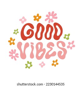 Hippie Motivational positive slogan Good vibes with groovy flowers, Hand Drawn trendy wave lettering