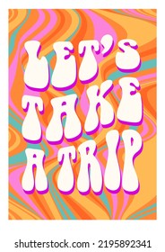 Hippie retro background for psychedelic 60s 70s parties with bright acid rainbow colors and groovy liquid wavy pattern in pop art style. Trippy poster design. Let's take a trip slogan print.