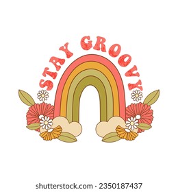 Hippie retro greeting card. Typography Stay Groovy with funky bright rainbow and flowers. Vector illustration for postcard, poster, invitation, sticker etc.