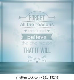 Hipster blured background with creative message. Forget all the reasons it wont work belive the one reason that it will