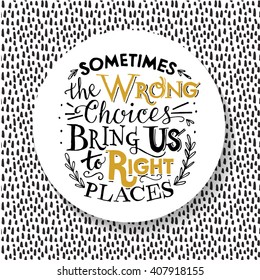 Hipster poster. Motivational quote Inspirational Typographic Quote - Sometimes the wrong choices bring us to the right places. Hand lettering design. Quote template. Quote poster. Stock vector